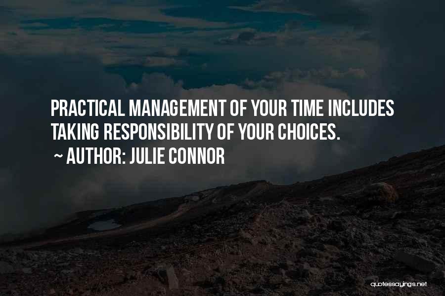 Julie Connor Quotes: Practical Management Of Your Time Includes Taking Responsibility Of Your Choices.