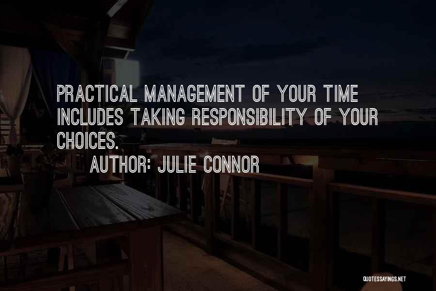 Julie Connor Quotes: Practical Management Of Your Time Includes Taking Responsibility Of Your Choices.