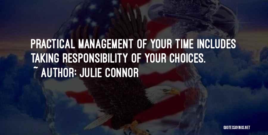 Julie Connor Quotes: Practical Management Of Your Time Includes Taking Responsibility Of Your Choices.