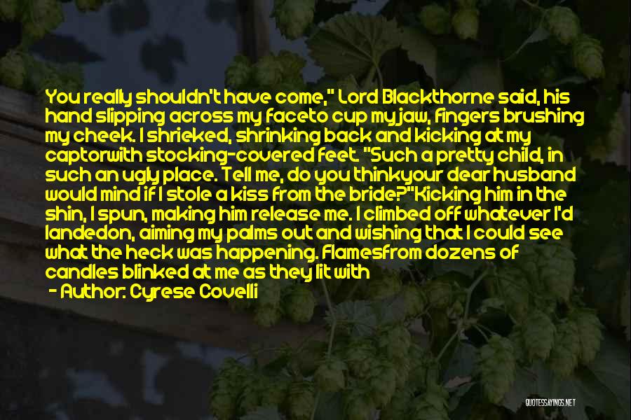 Cyrese Covelli Quotes: You Really Shouldn't Have Come, Lord Blackthorne Said, His Hand Slipping Across My Faceto Cup My Jaw, Fingers Brushing My