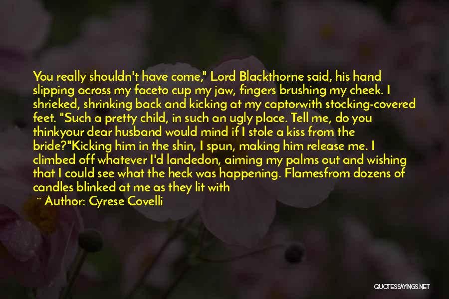 Cyrese Covelli Quotes: You Really Shouldn't Have Come, Lord Blackthorne Said, His Hand Slipping Across My Faceto Cup My Jaw, Fingers Brushing My