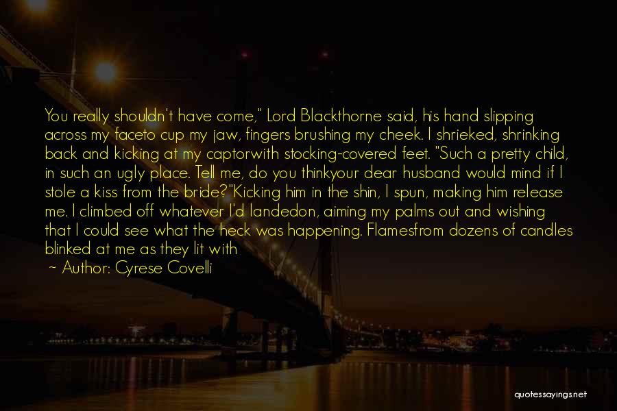 Cyrese Covelli Quotes: You Really Shouldn't Have Come, Lord Blackthorne Said, His Hand Slipping Across My Faceto Cup My Jaw, Fingers Brushing My