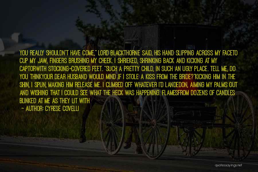Cyrese Covelli Quotes: You Really Shouldn't Have Come, Lord Blackthorne Said, His Hand Slipping Across My Faceto Cup My Jaw, Fingers Brushing My