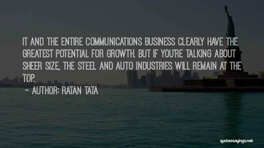 Ratan Tata Quotes: It And The Entire Communications Business Clearly Have The Greatest Potential For Growth. But If You're Talking About Sheer Size,