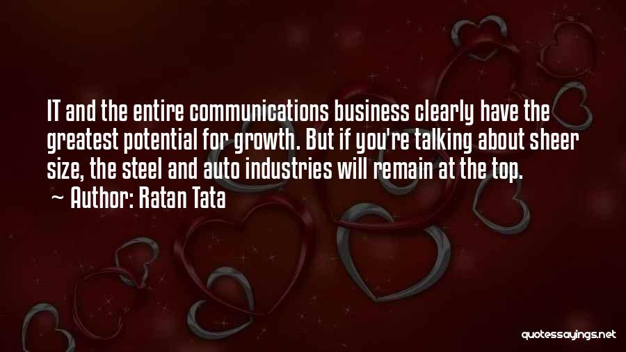 Ratan Tata Quotes: It And The Entire Communications Business Clearly Have The Greatest Potential For Growth. But If You're Talking About Sheer Size,