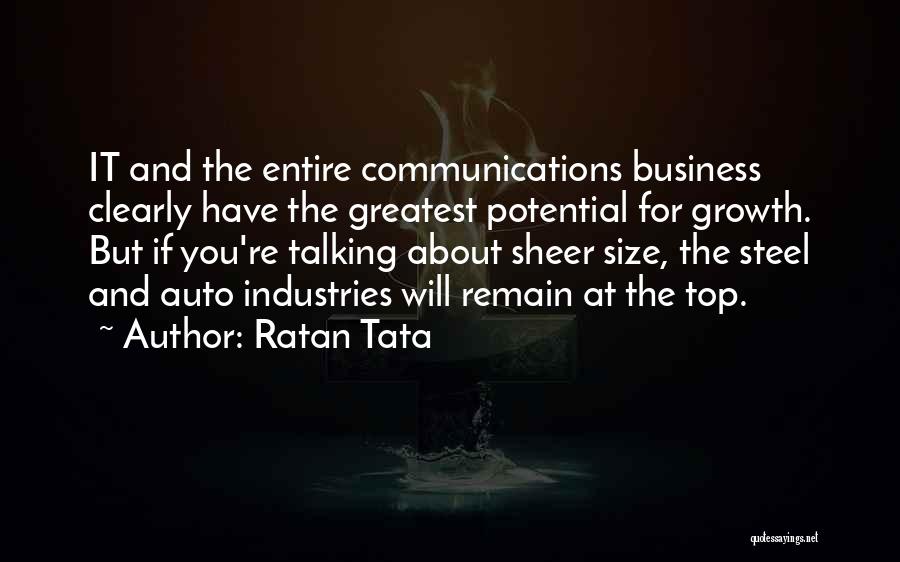 Ratan Tata Quotes: It And The Entire Communications Business Clearly Have The Greatest Potential For Growth. But If You're Talking About Sheer Size,