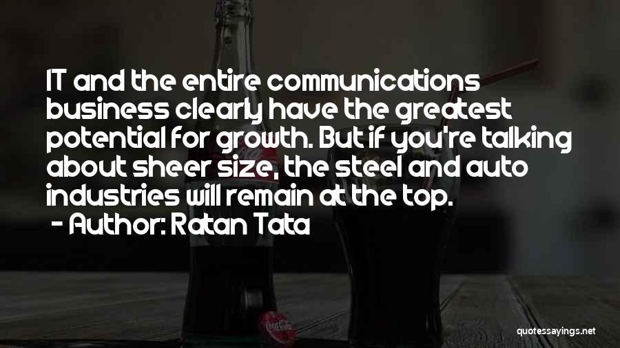 Ratan Tata Quotes: It And The Entire Communications Business Clearly Have The Greatest Potential For Growth. But If You're Talking About Sheer Size,