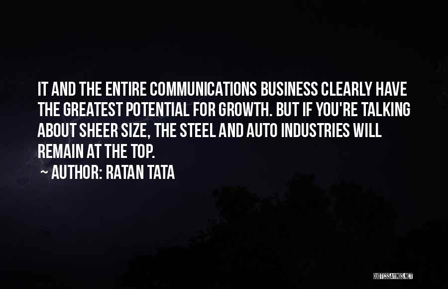 Ratan Tata Quotes: It And The Entire Communications Business Clearly Have The Greatest Potential For Growth. But If You're Talking About Sheer Size,