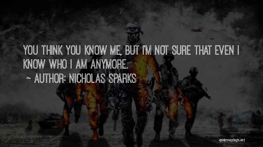 Nicholas Sparks Quotes: You Think You Know Me, But I'm Not Sure That Even I Know Who I Am Anymore.