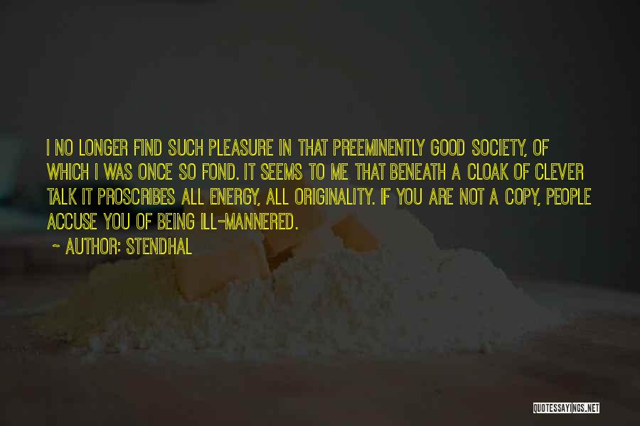 Stendhal Quotes: I No Longer Find Such Pleasure In That Preeminently Good Society, Of Which I Was Once So Fond. It Seems