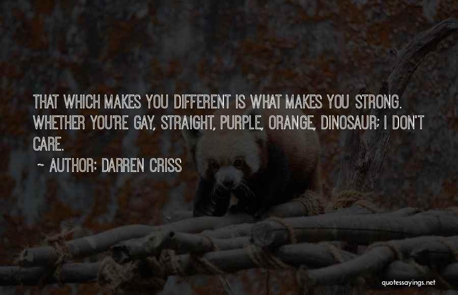 Darren Criss Quotes: That Which Makes You Different Is What Makes You Strong. Whether You're Gay, Straight, Purple, Orange, Dinosaur; I Don't Care.