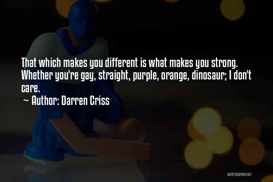 Darren Criss Quotes: That Which Makes You Different Is What Makes You Strong. Whether You're Gay, Straight, Purple, Orange, Dinosaur; I Don't Care.