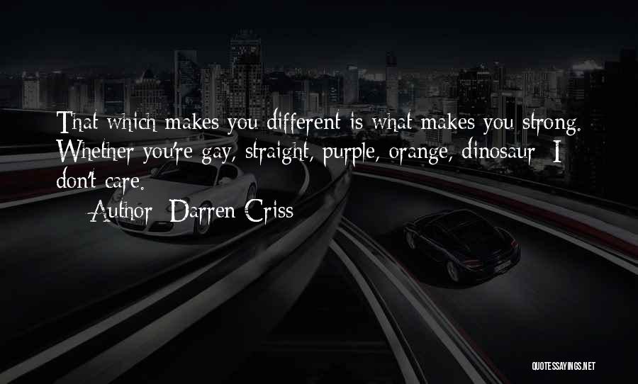 Darren Criss Quotes: That Which Makes You Different Is What Makes You Strong. Whether You're Gay, Straight, Purple, Orange, Dinosaur; I Don't Care.