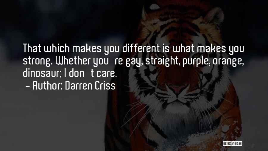 Darren Criss Quotes: That Which Makes You Different Is What Makes You Strong. Whether You're Gay, Straight, Purple, Orange, Dinosaur; I Don't Care.