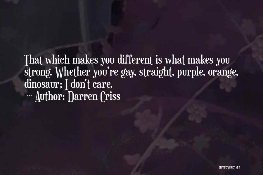 Darren Criss Quotes: That Which Makes You Different Is What Makes You Strong. Whether You're Gay, Straight, Purple, Orange, Dinosaur; I Don't Care.