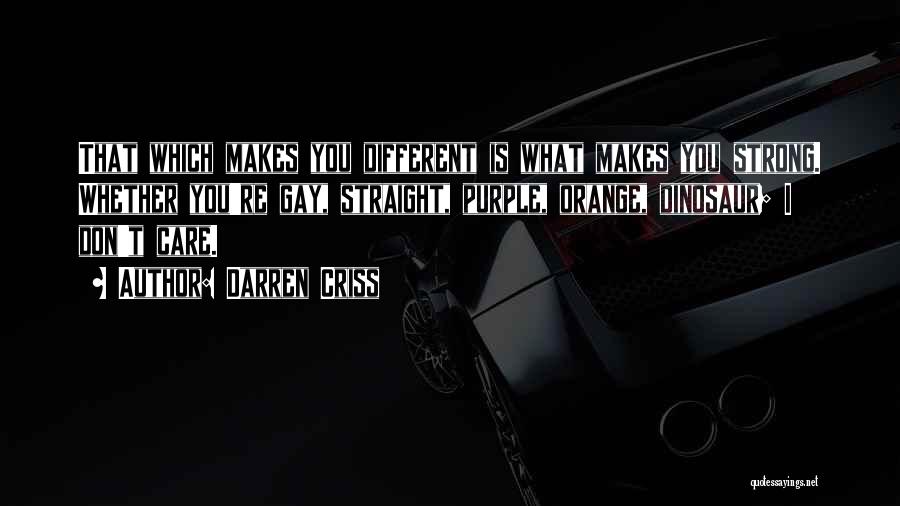 Darren Criss Quotes: That Which Makes You Different Is What Makes You Strong. Whether You're Gay, Straight, Purple, Orange, Dinosaur; I Don't Care.