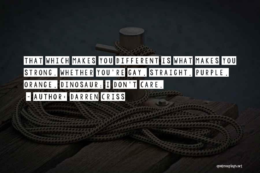 Darren Criss Quotes: That Which Makes You Different Is What Makes You Strong. Whether You're Gay, Straight, Purple, Orange, Dinosaur; I Don't Care.