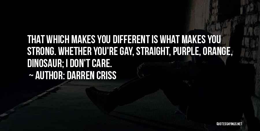 Darren Criss Quotes: That Which Makes You Different Is What Makes You Strong. Whether You're Gay, Straight, Purple, Orange, Dinosaur; I Don't Care.