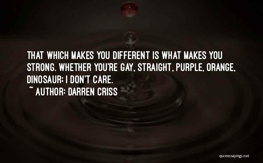 Darren Criss Quotes: That Which Makes You Different Is What Makes You Strong. Whether You're Gay, Straight, Purple, Orange, Dinosaur; I Don't Care.