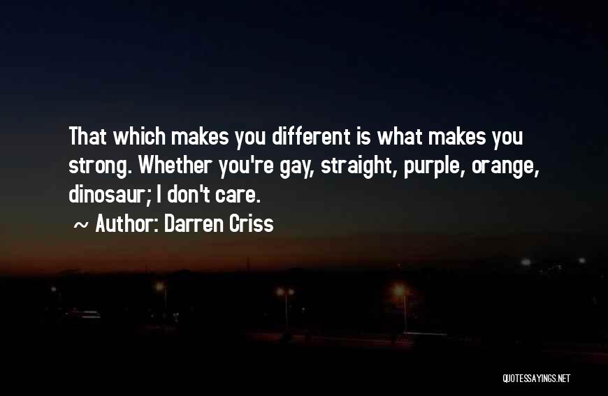 Darren Criss Quotes: That Which Makes You Different Is What Makes You Strong. Whether You're Gay, Straight, Purple, Orange, Dinosaur; I Don't Care.