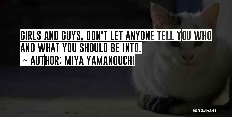 Miya Yamanouchi Quotes: Girls And Guys, Don't Let Anyone Tell You Who And What You Should Be Into.