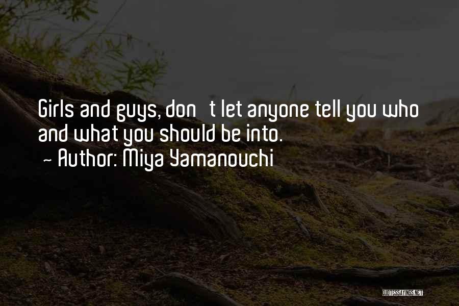 Miya Yamanouchi Quotes: Girls And Guys, Don't Let Anyone Tell You Who And What You Should Be Into.
