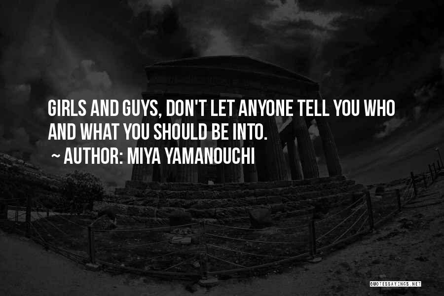 Miya Yamanouchi Quotes: Girls And Guys, Don't Let Anyone Tell You Who And What You Should Be Into.