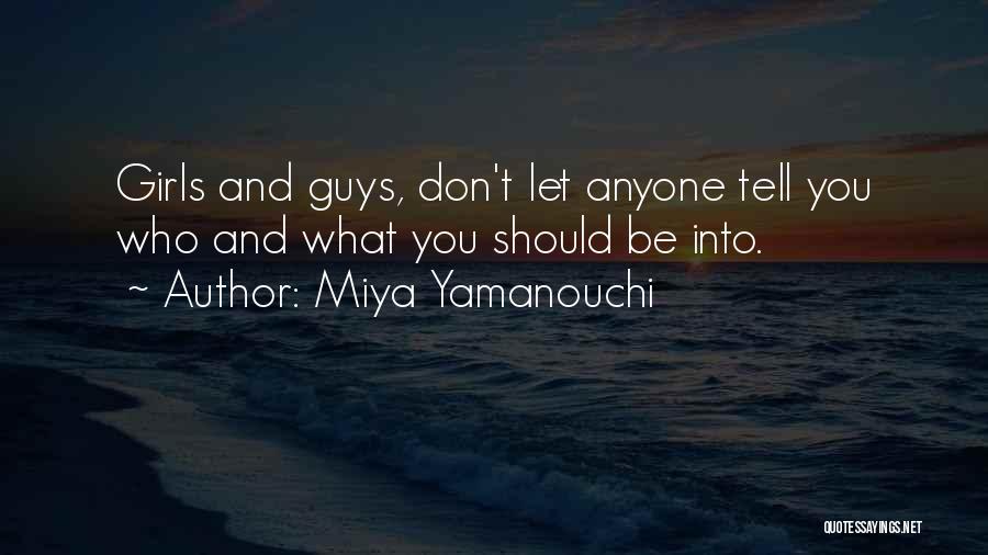 Miya Yamanouchi Quotes: Girls And Guys, Don't Let Anyone Tell You Who And What You Should Be Into.