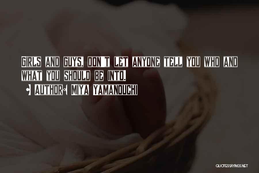 Miya Yamanouchi Quotes: Girls And Guys, Don't Let Anyone Tell You Who And What You Should Be Into.