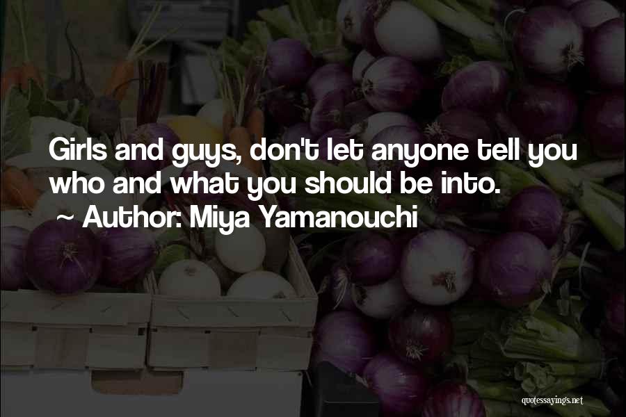 Miya Yamanouchi Quotes: Girls And Guys, Don't Let Anyone Tell You Who And What You Should Be Into.