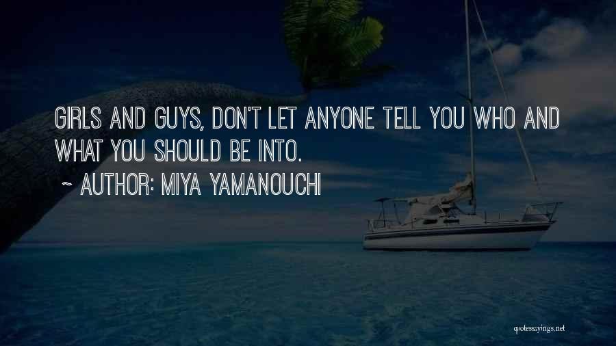Miya Yamanouchi Quotes: Girls And Guys, Don't Let Anyone Tell You Who And What You Should Be Into.