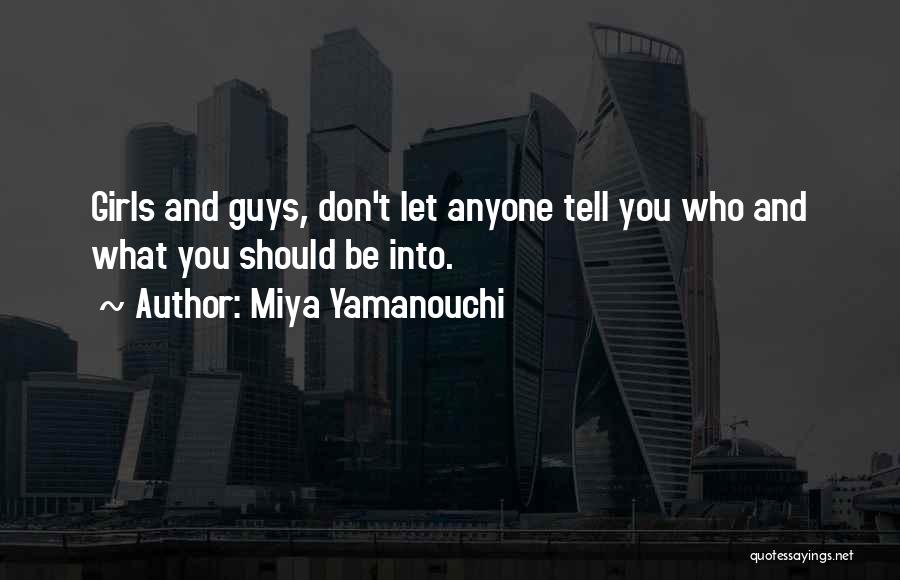 Miya Yamanouchi Quotes: Girls And Guys, Don't Let Anyone Tell You Who And What You Should Be Into.