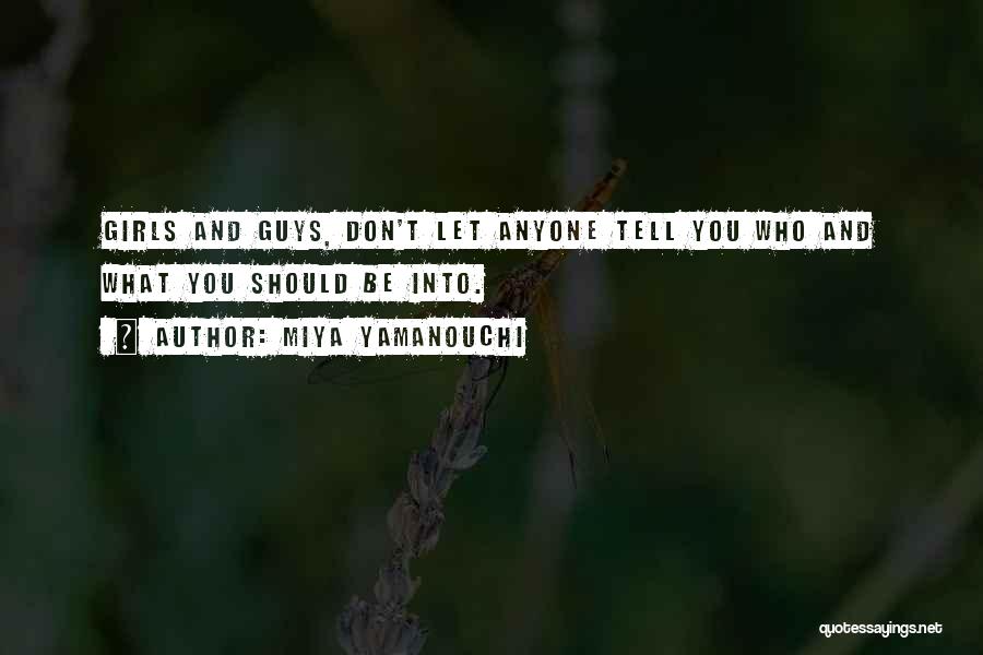 Miya Yamanouchi Quotes: Girls And Guys, Don't Let Anyone Tell You Who And What You Should Be Into.