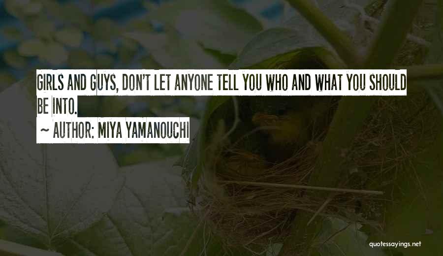 Miya Yamanouchi Quotes: Girls And Guys, Don't Let Anyone Tell You Who And What You Should Be Into.