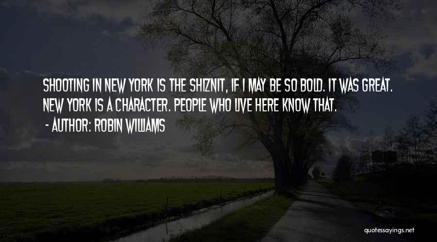 Robin Williams Quotes: Shooting In New York Is The Shiznit, If I May Be So Bold. It Was Great. New York Is A