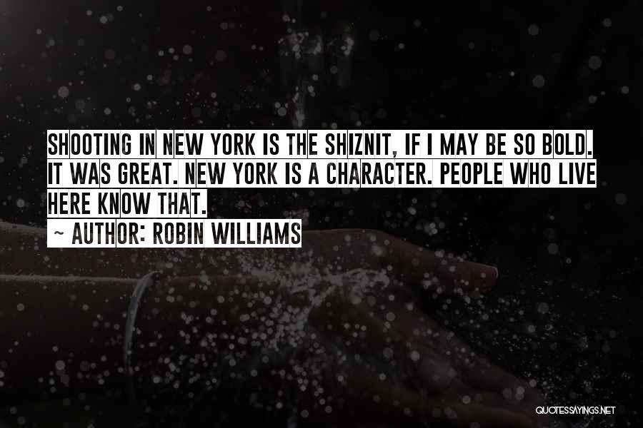 Robin Williams Quotes: Shooting In New York Is The Shiznit, If I May Be So Bold. It Was Great. New York Is A