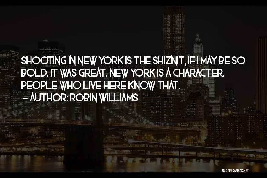 Robin Williams Quotes: Shooting In New York Is The Shiznit, If I May Be So Bold. It Was Great. New York Is A