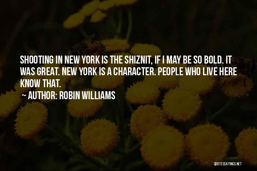 Robin Williams Quotes: Shooting In New York Is The Shiznit, If I May Be So Bold. It Was Great. New York Is A