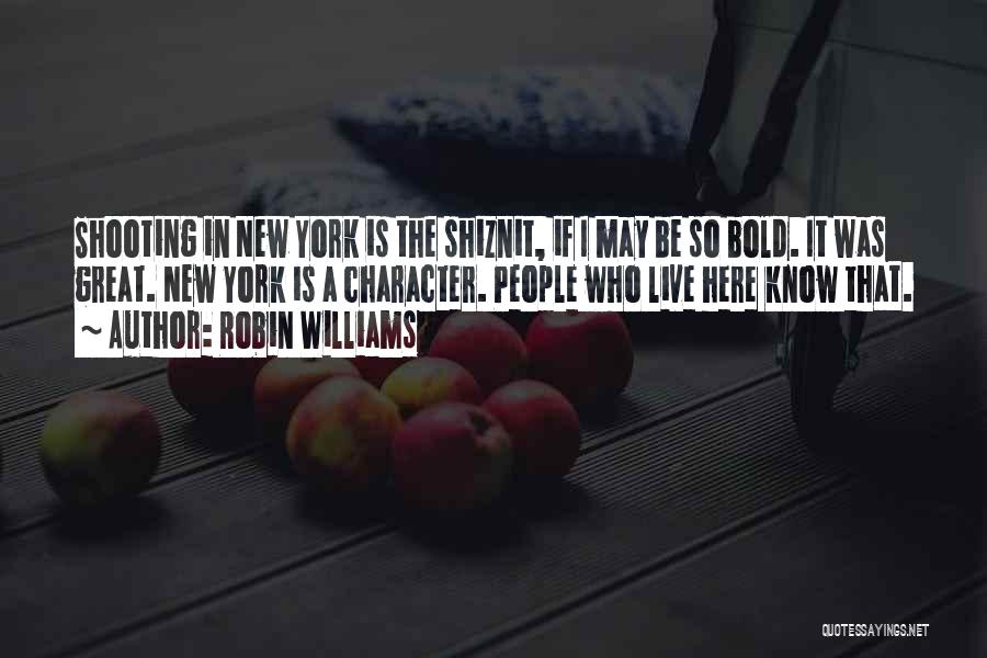 Robin Williams Quotes: Shooting In New York Is The Shiznit, If I May Be So Bold. It Was Great. New York Is A