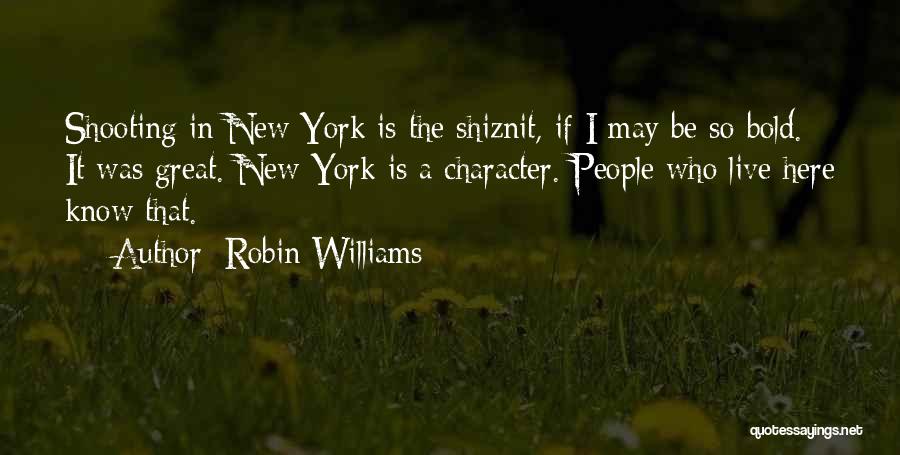 Robin Williams Quotes: Shooting In New York Is The Shiznit, If I May Be So Bold. It Was Great. New York Is A