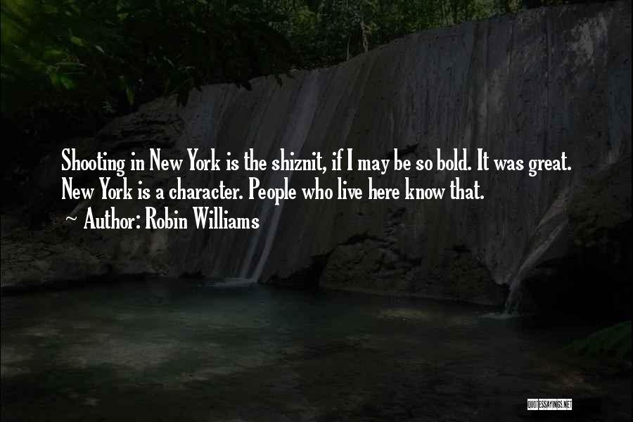 Robin Williams Quotes: Shooting In New York Is The Shiznit, If I May Be So Bold. It Was Great. New York Is A