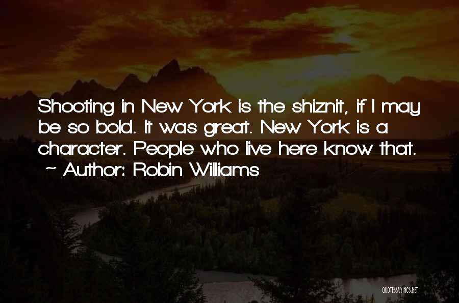 Robin Williams Quotes: Shooting In New York Is The Shiznit, If I May Be So Bold. It Was Great. New York Is A