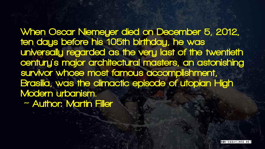 Martin Filler Quotes: When Oscar Niemeyer Died On December 5, 2012, Ten Days Before His 105th Birthday, He Was Universally Regarded As The