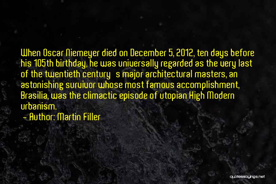Martin Filler Quotes: When Oscar Niemeyer Died On December 5, 2012, Ten Days Before His 105th Birthday, He Was Universally Regarded As The