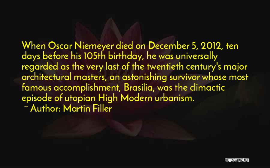Martin Filler Quotes: When Oscar Niemeyer Died On December 5, 2012, Ten Days Before His 105th Birthday, He Was Universally Regarded As The