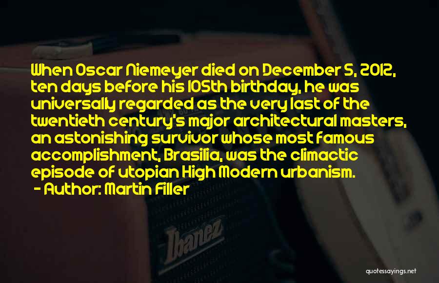 Martin Filler Quotes: When Oscar Niemeyer Died On December 5, 2012, Ten Days Before His 105th Birthday, He Was Universally Regarded As The