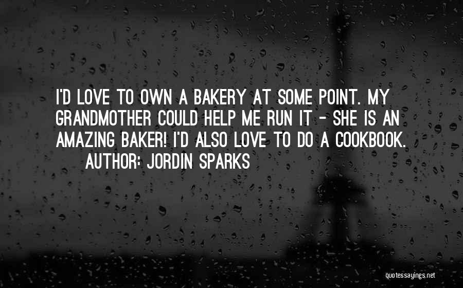 Jordin Sparks Quotes: I'd Love To Own A Bakery At Some Point. My Grandmother Could Help Me Run It - She Is An