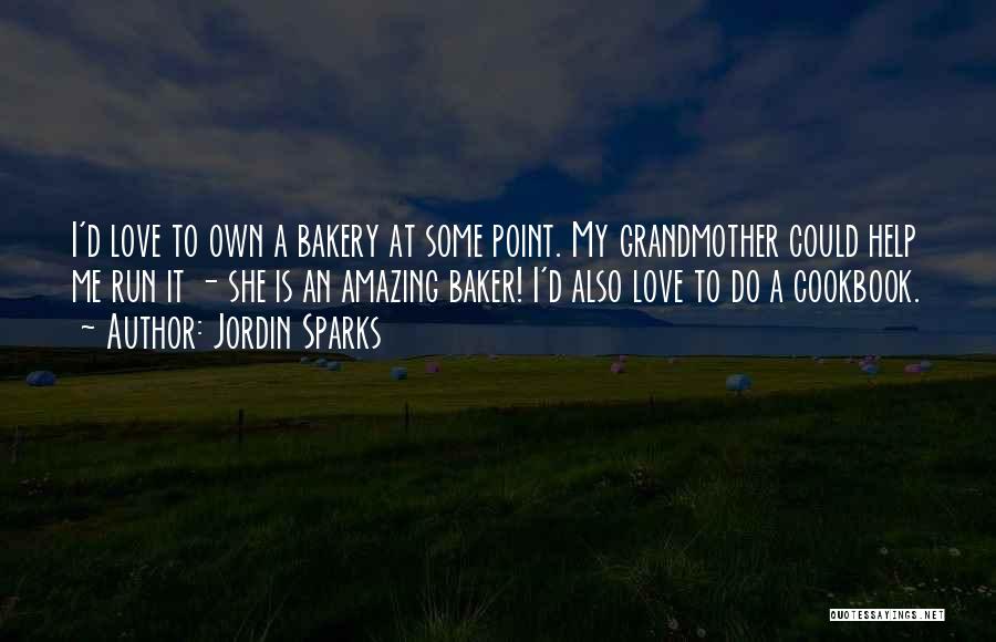 Jordin Sparks Quotes: I'd Love To Own A Bakery At Some Point. My Grandmother Could Help Me Run It - She Is An