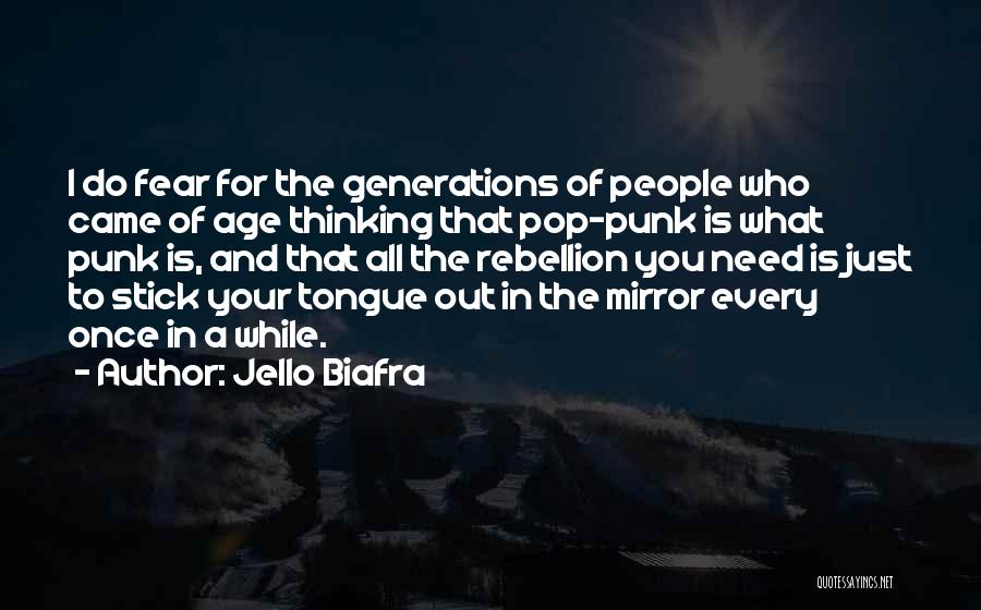 Jello Biafra Quotes: I Do Fear For The Generations Of People Who Came Of Age Thinking That Pop-punk Is What Punk Is, And