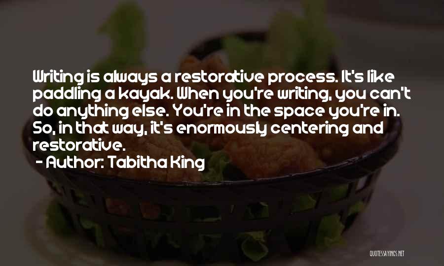 Tabitha King Quotes: Writing Is Always A Restorative Process. It's Like Paddling A Kayak. When You're Writing, You Can't Do Anything Else. You're